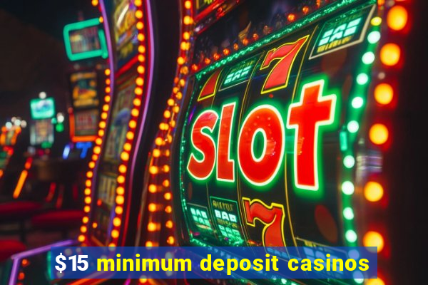 $15 minimum deposit casinos