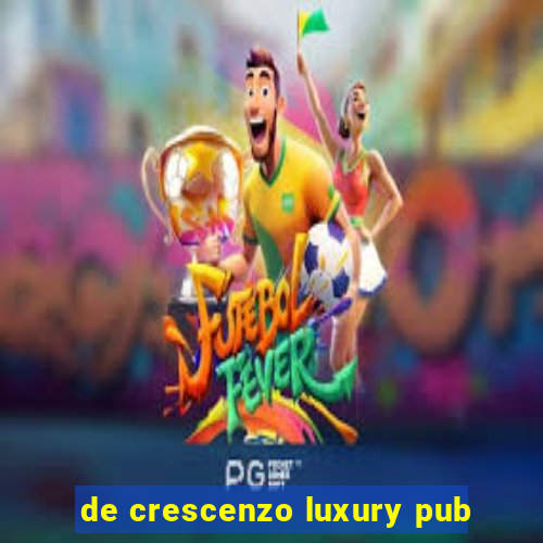 de crescenzo luxury pub