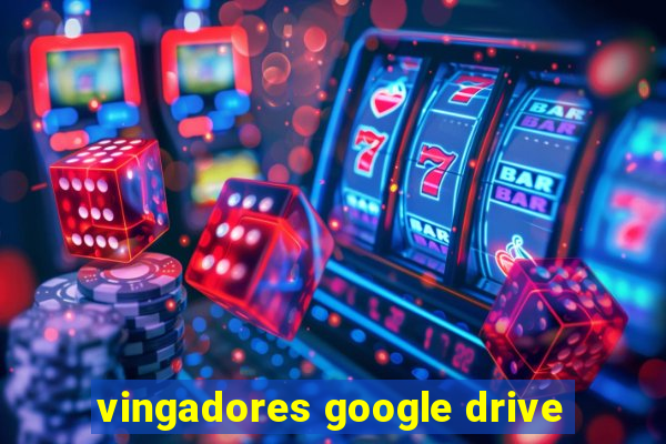 vingadores google drive