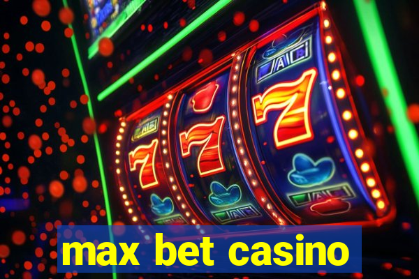 max bet casino