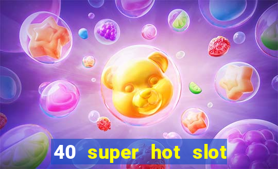 40 super hot slot online free